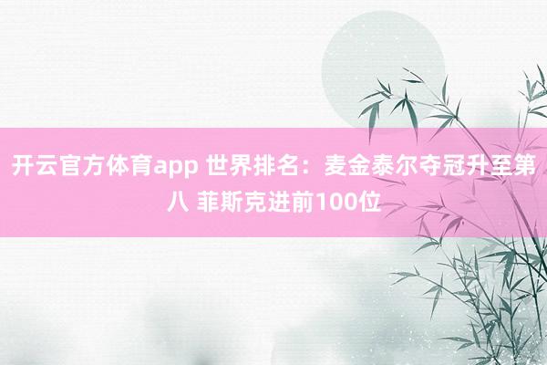 开云官方体育app 世界排名：麦金泰尔夺冠升至第八 菲斯克进前100位