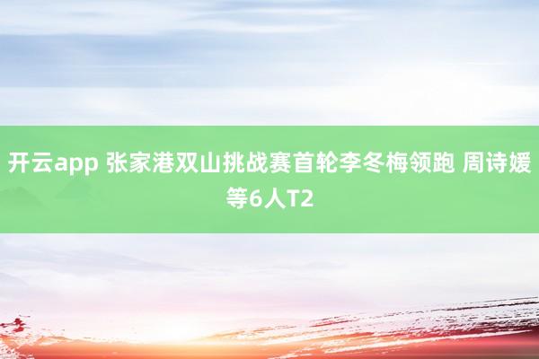 开云app 张家港双山挑战赛首轮李冬梅领跑 周诗媛等6人T2