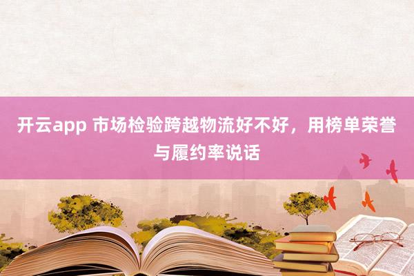开云app 市场检验跨越物流好不好，<a href=