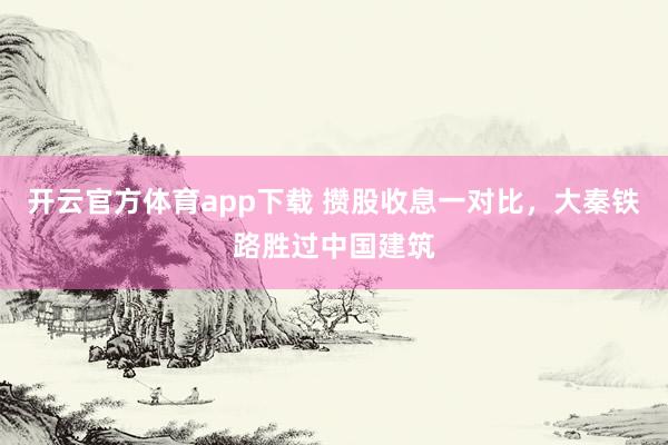 开云官方体育app下载 攒股收息一对比，<a href=