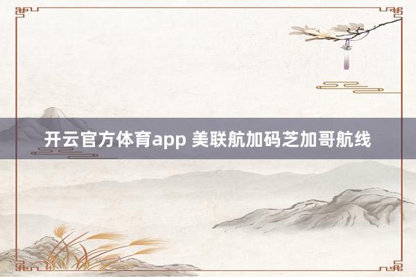开云官方体育app 美联航加码芝加哥航线