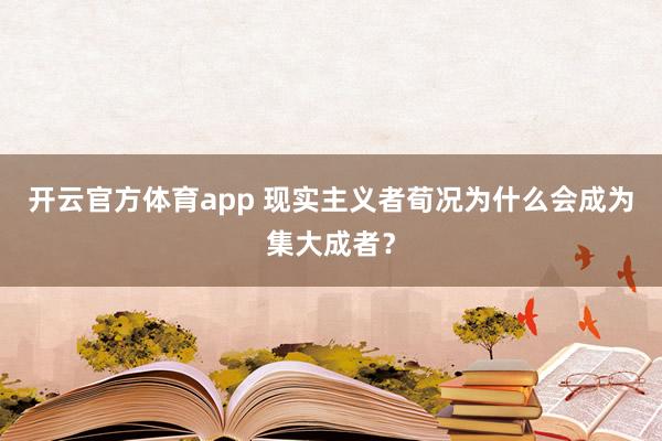 开云官方体育app 现实主义者荀况为什么会成为集大成者？