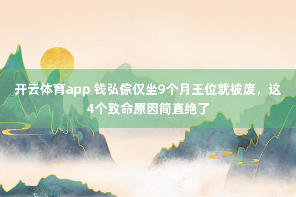 开云体育app 钱弘倧仅坐9个月王位就被废，这4个致命原因简直绝了