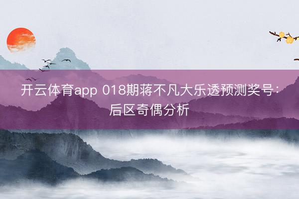 开云体育app 018期蒋不凡大乐透预测奖号：后区奇偶分析