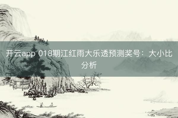 开云app 018期江红雨大乐透预测奖号：大小比分析