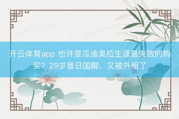 开云体育app 也许是瓜迪奥拉生涯最失败的购买？29岁昔日国脚，又被外租了
