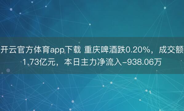 开云官方体育app下载 重庆啤酒跌0.20%，成交额1.73亿元，本日主力净流入-938.06万
